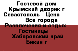     Гостевой дом «Крымский дворик»г. Севастополь › Цена ­ 1 000 - Все города Развлечения и отдых » Гостиницы   . Хабаровский край,Бикин г.